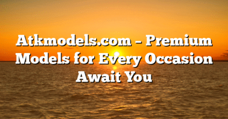 Atkmodels.com – Premium Models for Every Occasion Await You