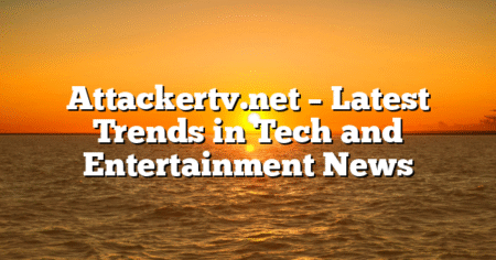 Attackertv.net – Latest Trends in Tech and Entertainment News
