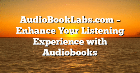 AudioBookLabs.com – Enhance Your Listening Experience with Audiobooks
