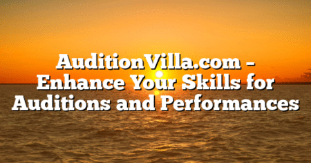 AuditionVilla.com – Enhance Your Skills for Auditions and Performances
