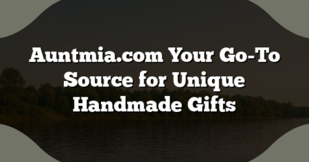 Auntmia.com Your Go-To Source for Unique Handmade Gifts