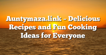 Auntymaza.link – Delicious Recipes and Fun Cooking Ideas for Everyone