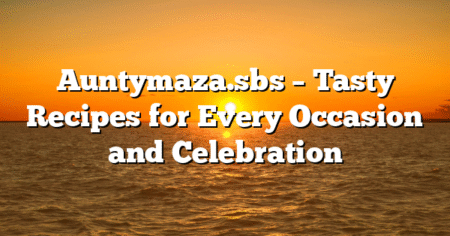 Auntymaza.sbs – Tasty Recipes for Every Occasion and Celebration