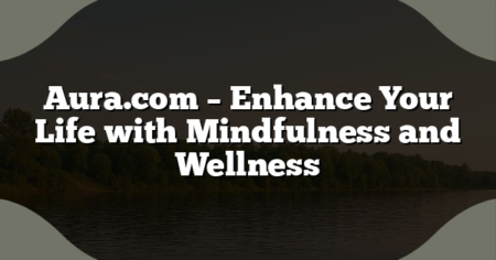 Aura.com – Enhance Your Life with Mindfulness and Wellness