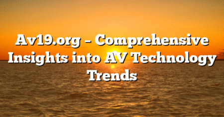 Av19.org – Comprehensive Insights into AV Technology Trends