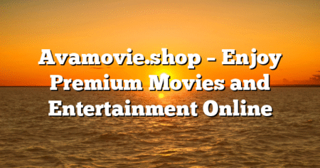 Avamovie.shop – Enjoy Premium Movies and Entertainment Online