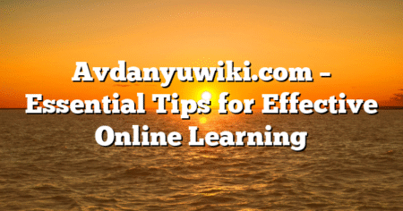Avdanyuwiki.com – Essential Tips for Effective Online Learning