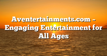 Aventertainments.com – Engaging Entertainment for All Ages