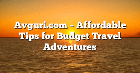 Avguri.com – Affordable Tips for Budget Travel Adventures