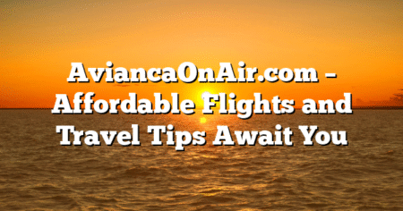 AviancaOnAir.com – Affordable Flights and Travel Tips Await You
