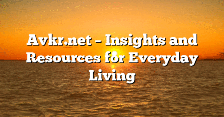Avkr.net – Insights and Resources for Everyday Living