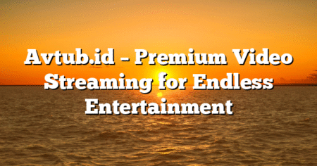 Avtub.id – Premium Video Streaming for Endless Entertainment