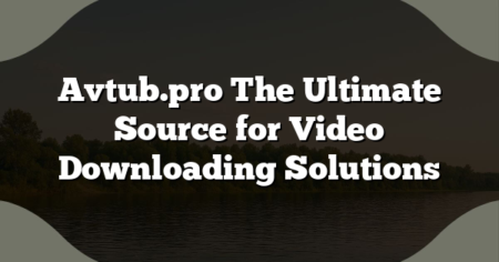 Avtub.pro The Ultimate Source for Video Downloading Solutions