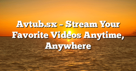 Avtub.sx – Stream Your Favorite Videos Anytime, Anywhere