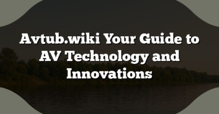 Avtub.wiki Your Guide to AV Technology and Innovations