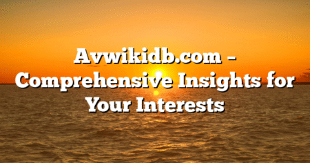 Avwikidb.com – Comprehensive Insights for Your Interests