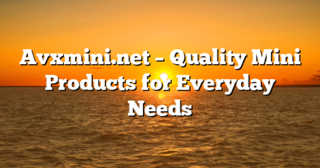 Avxmini.net – Quality Mini Products for Everyday Needs