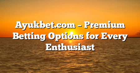 Ayukbet.com – Premium Betting Options for Every Enthusiast
