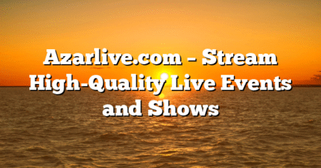 Azarlive.com – Stream High-Quality Live Events and Shows