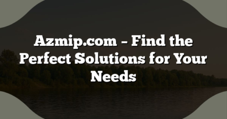 Azmip.com – Find the Perfect Solutions for Your Needs