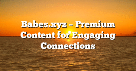 Babes.xyz – Premium Content for Engaging Connections