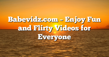 Babevidz.com – Enjoy Fun and Flirty Videos for Everyone