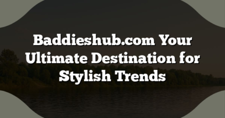 Baddieshub.com Your Ultimate Destination for Stylish Trends