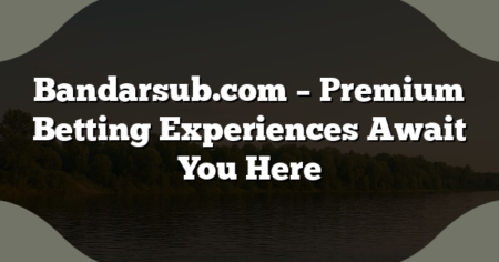 Bandarsub.com – Premium Betting Experiences Await You Here