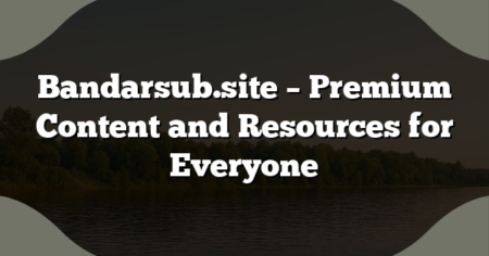 Bandarsub.site – Premium Content and Resources for Everyone