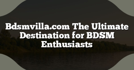 Bdsmvilla.com The Ultimate Destination for BDSM Enthusiasts