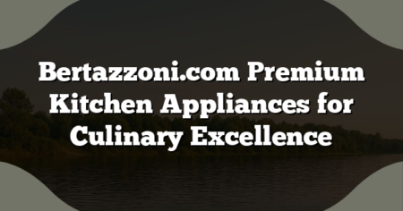 Bertazzoni.com Premium Kitchen Appliances for Culinary Excellence