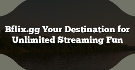 Bflix.gg Your Destination for Unlimited Streaming Fun