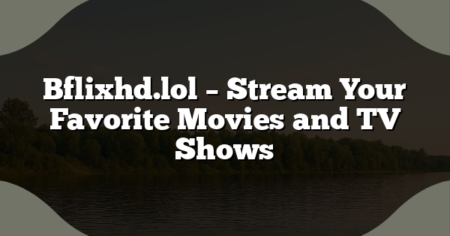 Bflixhd.lol – Stream Your Favorite Movies and TV Shows