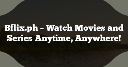 Bflix.ph – Watch Movies and Series Anytime, Anywhere!