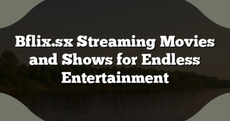 Bflix.sx Streaming Movies and Shows for Endless Entertainment