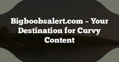 Bigboobsalert.com – Your Destination for Curvy Content