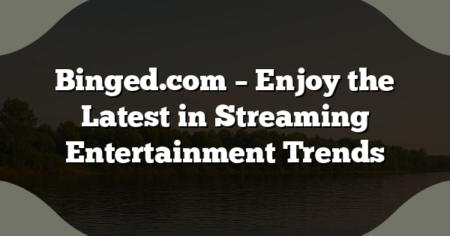 Binged.com – Enjoy the Latest in Streaming Entertainment Trends
