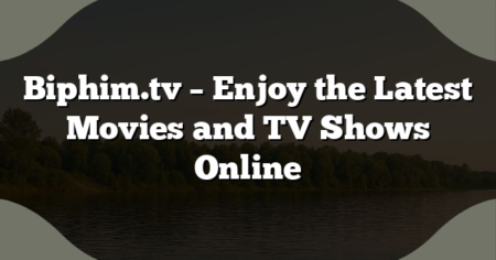 Biphim.tv – Enjoy the Latest Movies and TV Shows Online