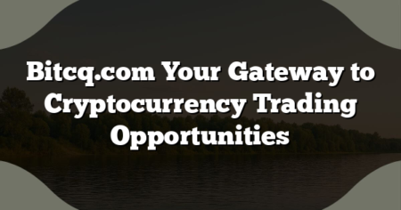 Bitcq.com Your Gateway to Cryptocurrency Trading Opportunities