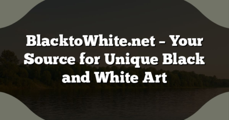BlacktoWhite.net – Your Source for Unique Black and White Art
