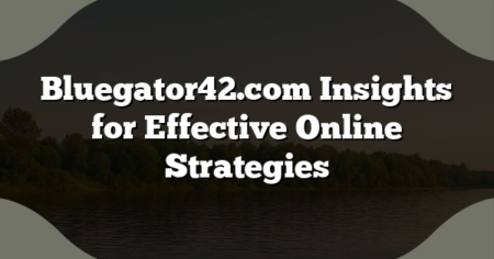 Bluegator42.com Insights for Effective Online Strategies