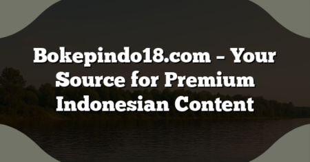 Bokepindo18.com – Your Source for Premium Indonesian Content