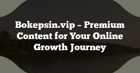 Bokepsin.vip – Premium Content for Your Online Growth Journey