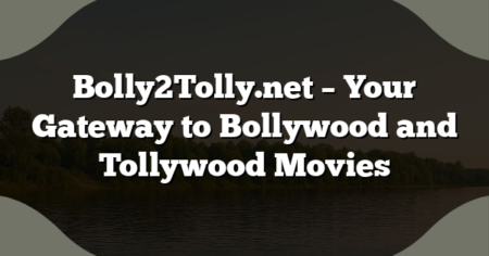 Bolly2Tolly.net – Your Gateway to Bollywood and Tollywood Movies