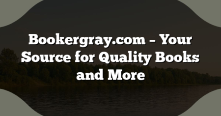 Bookergray.com – Your Source for Quality Books and More