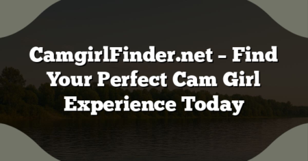 CamgirlFinder.net – Find Your Perfect Cam Girl Experience Today