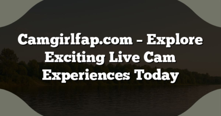 Camgirlfap.com – Explore Exciting Live Cam Experiences Today