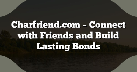 Charfriend.com – Connect with Friends and Build Lasting Bonds