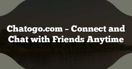 Chatogo.com – Connect and Chat with Friends Anytime