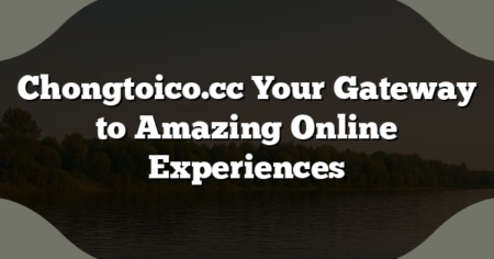 Chongtoico.cc Your Gateway to Amazing Online Experiences